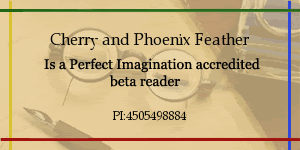 Cherry and Phoenix Feather is a Perfect Imagination Accredited Beta Reader